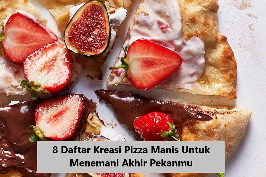 8 Daftar Kreasi Pizza Manis Untuk Menemani Akhir Pekanmu